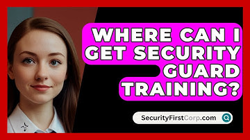 Where Can I Get Security Guard Training? - SecurityFirstCorp.com