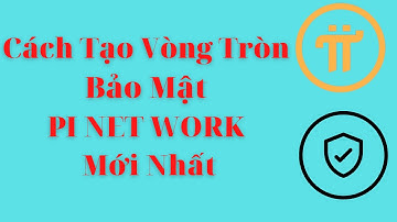 Pi Network Việt Nam Cách Tạo Vòng Tròn Bảo Mật Mới Nhất