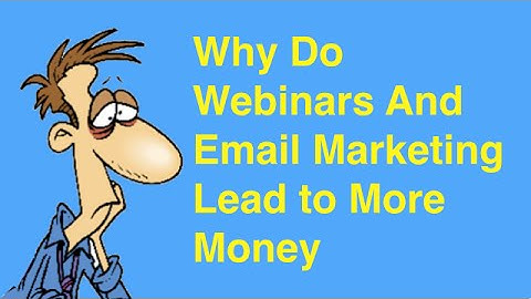 Why Do Webinars And Email Marketing Lead to More Money