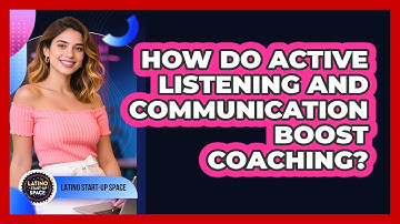 How Do Active Listening And Communication Boost Coaching? - Latino Start Up Space
