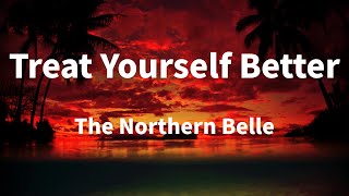 The Northern Belle - Treat Yourself Better (Lyrics)