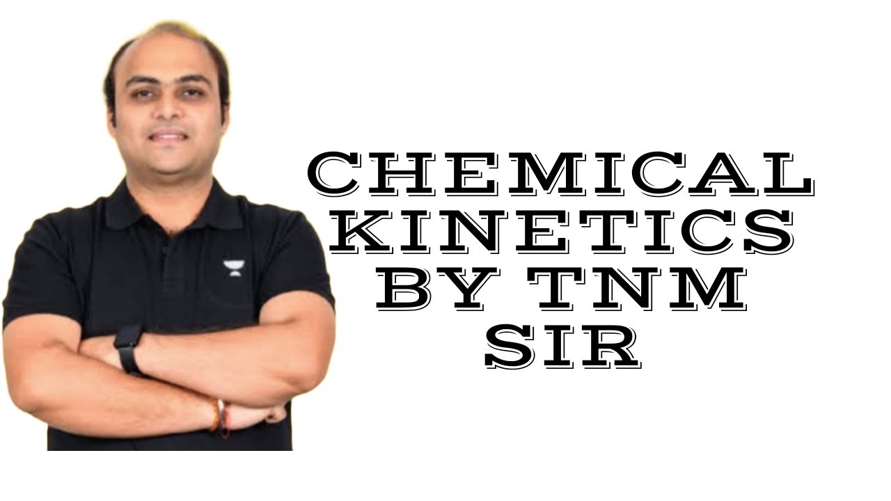 CHEMICAL KINETICS  BY TNM SIR 07