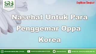 Nasehat Untuk Para Penggemar Oppa  Korea - Ustadz Dr Syafiq Riza Basalamah MA