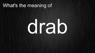 What's the meaning of "drab", How to pronounce drab?