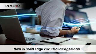New in Solid Edge 2023 Solid Edge SaaS - PROLIM