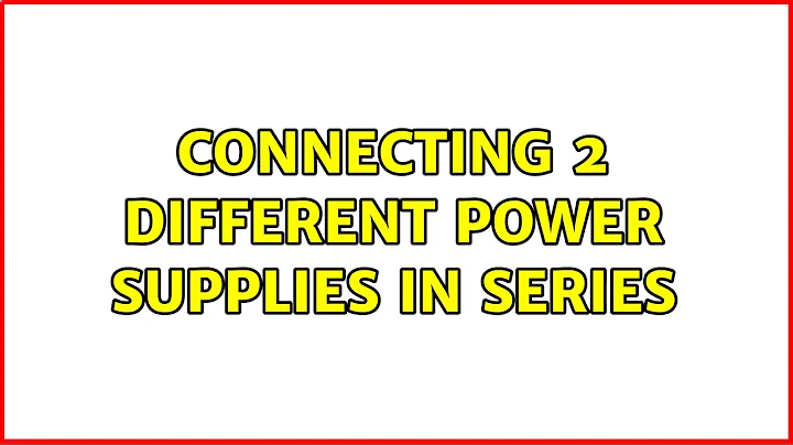 Connecting 2 different power supplies in series