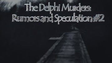 The Delphi Murders: Rumors and Speculation #2