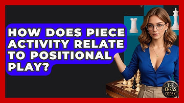 How Does Piece Activity Relate To Positional Play? - The Chess Codex