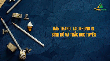 Dàn trang tạo khung in bình đồ tuyến và trắc dọc tuyến
