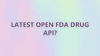 Latest open FDA drug API