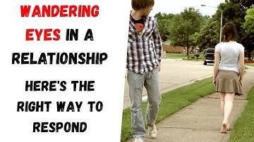 Wandering Eyes in a Relationship? What to Do When Your Partner Keeps Checking Others Out
