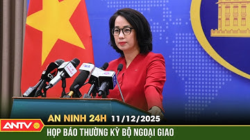 An ninh 24h ngày 11/12: Tình hình công dân Việt Nam tại biên giới Campuchia và Thái Lan | ANTV