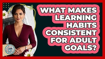 What Makes Learning Habits Consistent For Adult Goals? - Learn As An Adult
