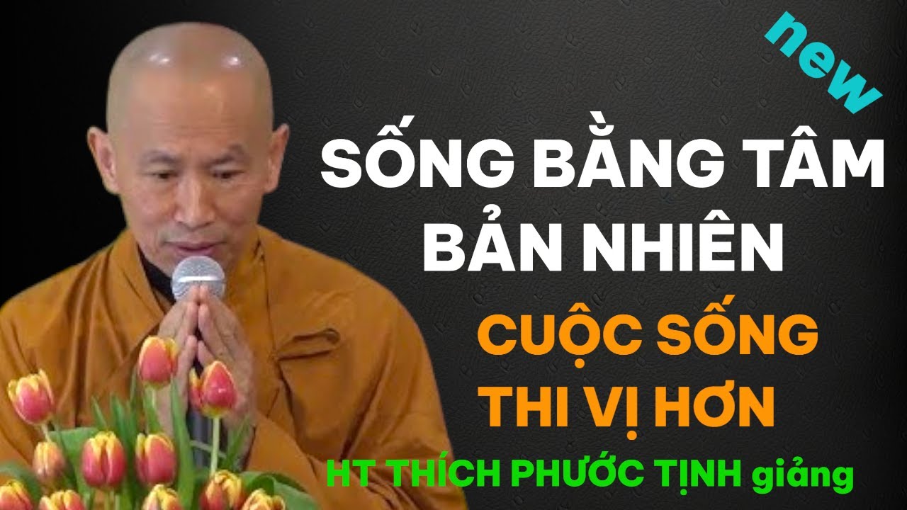 SỐNG VỚI TÂM BẢN NHIÊN SẼ THẤY CUỘC SỐNG RẤT THI VỊ HƠN | Thầy Thích Phước Tịnh