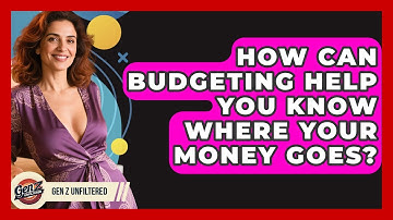 How Can Budgeting Help You Know Where Your Money Goes? - Gen Z Unfiltered