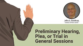 Preliminary Hearing, Plea, or Trial in General Sessions