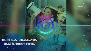 Iraz feat Turgay Turgay - Beni Kandıramazsın ( remix) Resimi