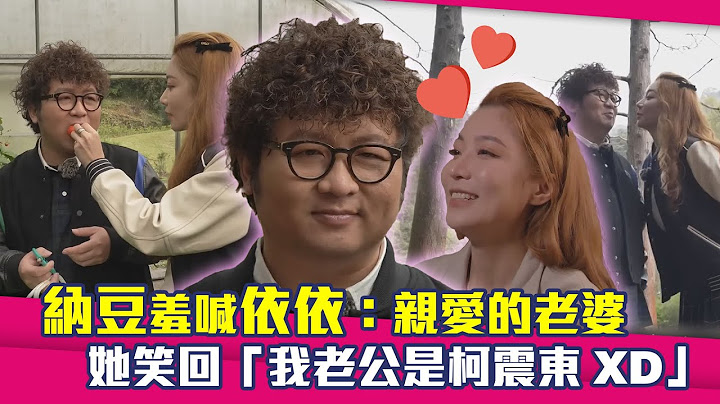 納豆羞喊依依：親愛的老婆❤️　她笑回「我老公是柯震東XD」｜我們練愛吧 - 天天要聞