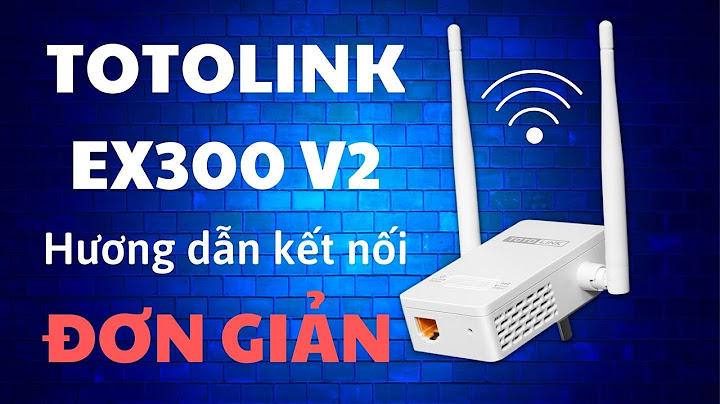 Hướng dẫn thiết bị tăng sóng wifi repeater totolink ex300v2