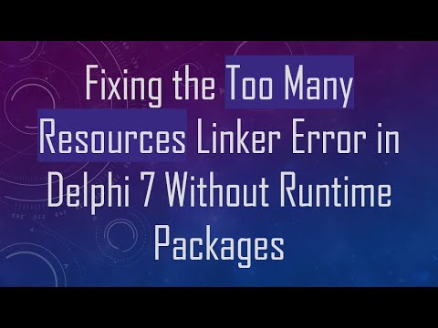 Fixing the Too Many Resources Linker Error in Delphi 7 Without Runtime Packages