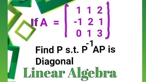 Find the matrix P such that P^-1 A P is Diagonal  | Linear Algebra | Msc. Mathematics