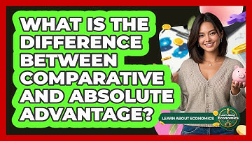 What Is The Difference Between Comparative And Absolute Advantage?