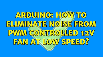 Arduino: How to eliminate noise from PWM controlled 12V fan at low speed? (9 Solutions!!)