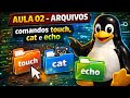 Linux do ZERO - Aula 02: Criar e Visualizar Arquivos (touch e cat)