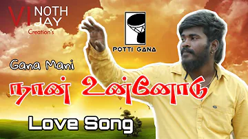 Naan Unnodu | Love Song Lyrical | #GANAMANI | #POTTIGANA