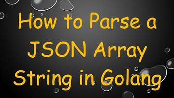 How to Parse a JSON Array String in Golang