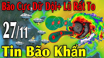 Bão Cực Dữ Dội Lũ Rất To Tin Bão Khẩn | Dự báo thời tiết ngày 27/11 | thời tiết 15 ngày Tới