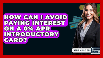 How Can I Avoid Paying Interest On A 0% APR Introductory Card? - CreditGuide360.com