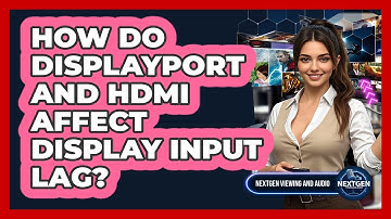 How Do DisplayPort And HDMI Affect Display Input Lag? - NextGen Viewing and Audio