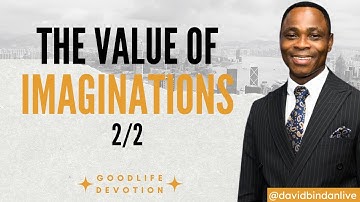 The Value of Imaginations (Part 2) - Dr. David Bindan