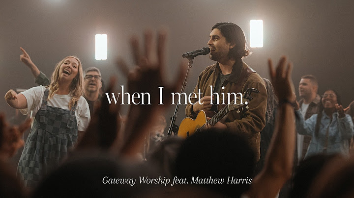 When I Met Him | feat. Matthew Harris | Gateway Worship