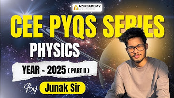 COMPLETE PHYSICS VIDEO SOLUTION | ASSAM CEE 2025 Part-2 PYQ | By Junak Sir | Aziksademy