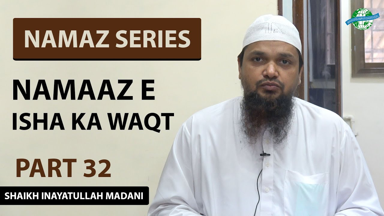 Namaz Series Part 32 II Namaaz e isha Ka Waqt II Shaikh inayatullah Madani