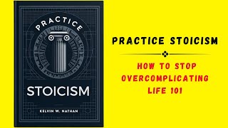 Practice Stoicism: How To Stop Overcomplicating Life 101 (Audiobook) by Audio Books Office 1,847 views 11 days ago 46 minutes
