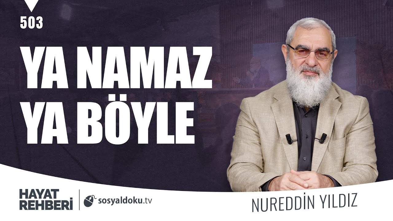 YA NAMAZ YA BÖYLE [Hayat Rehberi-Nureddin Yıldız] 503. Ders