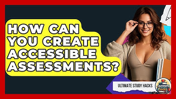 How Can You Create Accessible Assessments? - Ultimate Study Hacks