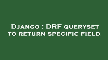 Django : DRF queryset to return specific field