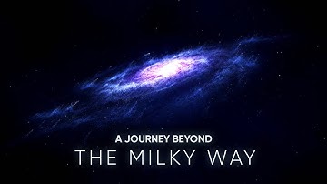 A JOURNEY BEYOND THE MILKY WAY