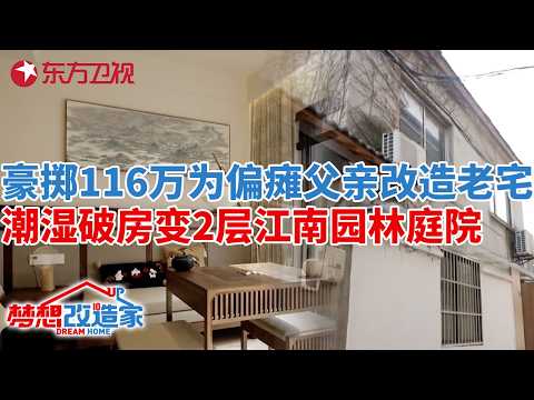 孝子豪掷116万为偏瘫父亲改造扬州老宅,潮湿破房爆改成2层江南园林庭院！#梦想改造家 第十季 S10EP09