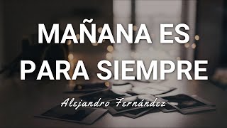 Alejandro Fernández - Mañana Es Para Siempre - Letra
