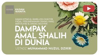 181. DAMPAK AMAL SHALIH DI DUNIA | KAJIAN WANITA | Ustadz Muhammad Nuzul Dzikri