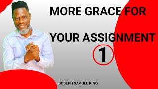 MORE GRACE FOR YOUR ASSIGNMENT 1~ Joseph Samuel King