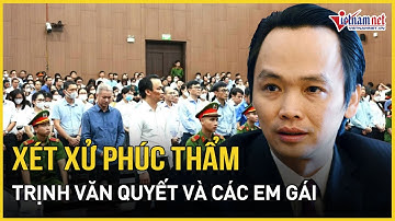 TAND Cấp cao xét xử phúc thẩm bị cáo Trịnh Văn Quyết cùng các em gái | Báo VietNamNet