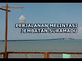 Perjalanan Naik Mobil Melintasi Jembatan SURAMADU Menyebrangi Selat Madura Road Trip Surabaya Madura