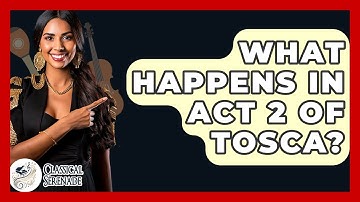 What Happens In Act 2 Of Tosca? - Classical Serenade