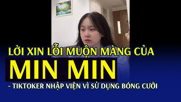 Lời xin lỗi muộn màng của Min Min - TikToker nhập viện vì sử dụng bóng cười